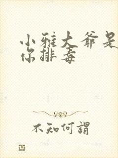 小雅大爷是在帮你排毒