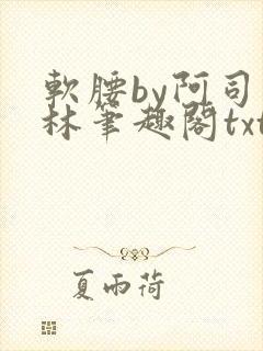 软腰by阿司匹林笔趣阁txt