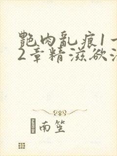 艳肉乱痕1一12章精滋欲液