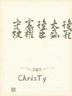 守寡后太后娘娘被权臣盛宠了免费