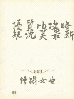 优质rb攻略系统沈芙最新章节