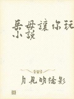 岳毋让你玩个够小说