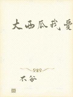 大西瓜我爱你