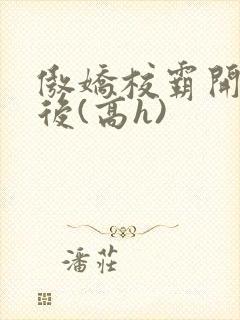 傲娇校霸开荤以后(高h)