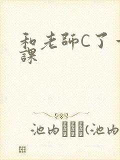 和老师C了一节课