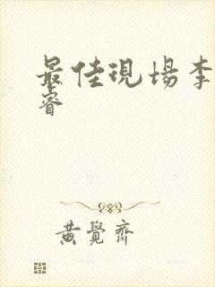 最佳现场李晟张睿