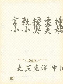 言教授要撞坏了小小奥芙妮写