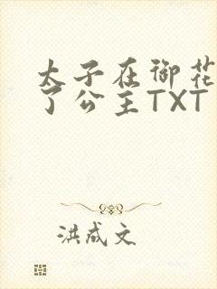 太子在御花园要了公主TXT