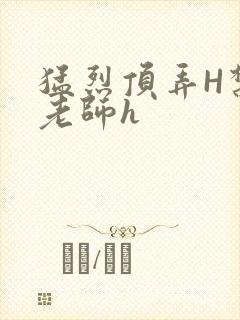 猛烈顶弄H禁欲老师h