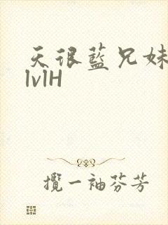 天很蓝兄妹骨科lvlH