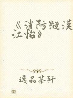 《消防糙汉vs江怡》