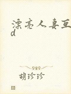 漂亮人妻互换hd