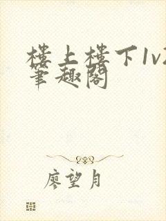 楼上楼下1v2笔趣阁