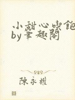 小甜心吃饱了吗by笔趣阁