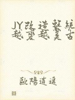 JY改造系统人越变越美古代