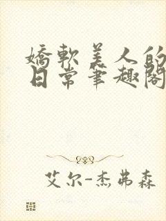 娇软美人的疼爱日常笔趣阁小说免费阅读