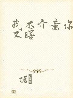 我不介意你又丑又瞎