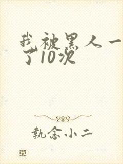 我被黑人一夜P了10次