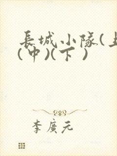 长城小队(上)(中)(下 )