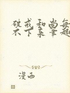 破戒和尚每天提不下来笔趣阁