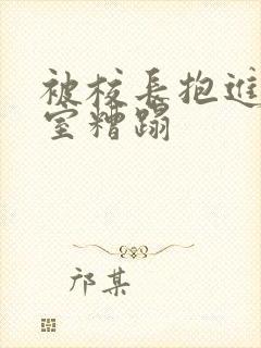 被校长抱进办公室糟蹋