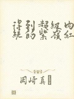 得到超级肉禽系统的紫岭红山