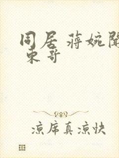 同居 蒋婉闻烬 东哥