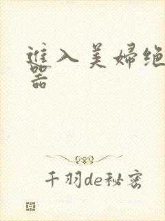 进入美妇绝世名器