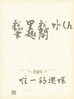 戏里戏外(h)笔趣阁