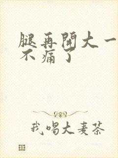 腿再开大一点就不痛了