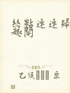 丝粘连连归寻笔趣阁