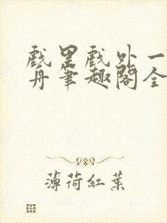 戏里戏外一叶孤舟笔趣阁全文