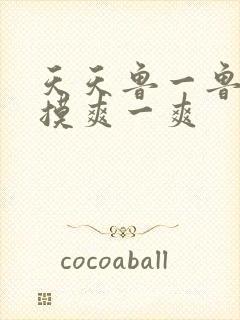 天天鲁一鲁摸一摸爽一爽