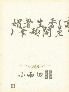 媚骨生香(高干) 笔趣阁免费阅读