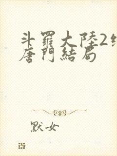 斗罗大陆2绝世唐门结局