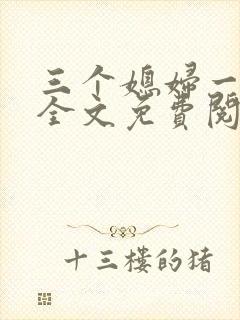 三个媳妇一锅烩全文免费阅读