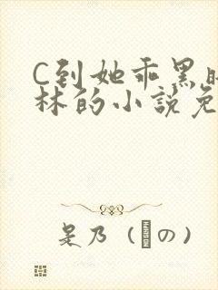 C到她乖黑暗森林的小说免费