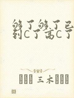 够了够了已经满到C了高C了