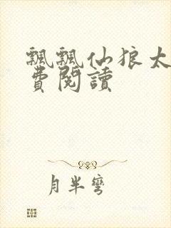 飘飘仙狼太郎免费阅读