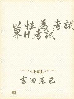 以性为考试的世界H考试