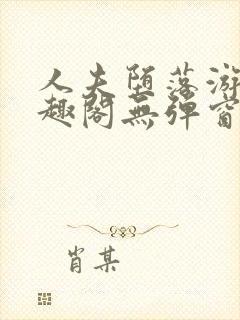 人夫堕落游戏笔趣阁无弹窗