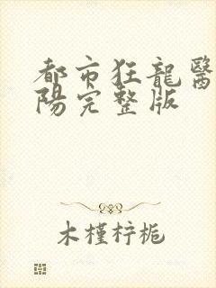 都市狂龙医仙林阳完整版