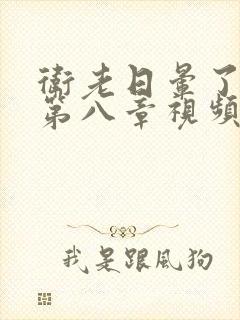 卫老日晕了淑蓉第八章视频