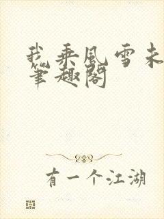 我乘风雪未删减笔趣阁