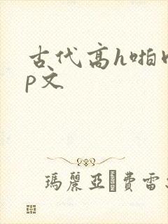 古代高h啪肉np文