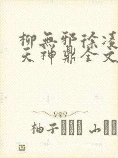 柳无邪徐凌雪吞天神鼎全文免费阅读