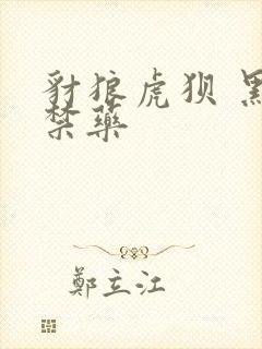 豺狼虎狈 黑色禁药