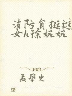 消防员挺进乖乖女h徐婉婉