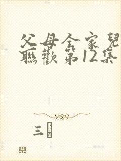 父母全家儿女大联欢第12集