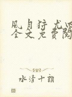 风月狩 尤四姐全文免费阅读笔趣阁